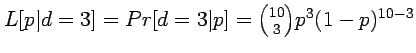 $L[p\vert d=3] = Pr[d=3 \vert p] = {10 \choose 3} p^3 (1-p)^{10-3}$