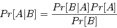 \begin{displaymath}Pr[A\vert B] = \frac{Pr[B\vert A] Pr[A]}{Pr[B]} \end{displaymath}