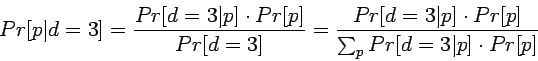 \begin{displaymath}Pr[p \vert d=3] = \frac{Pr[d = 3 \vert p] \cdot Pr[p]}{Pr[d=3...
...= 3 \vert p] \cdot Pr[p]}{\sum_p Pr[d = 3 \vert p] \cdot Pr[p]}\end{displaymath}