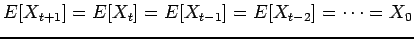 $E[X_{t+1}] = E[X_{t}] = E[X_{t-1}] = E[X_{t-2}] = \cdots =
X_0$