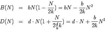 \begin{eqnarray*}
B(N) & = & b N ( 1 - \frac{N}{2 k}) = b N - \frac{b}{2 k} N^2...
...frac{N}{2 \frac{d}{b} k})
= d \cdot N + \frac{b}{2 k} N^2 \\
\end{eqnarray*}