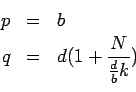 \begin{eqnarray*}
p &=& b \\
q &=& d (1 + \frac{N}{\frac{d}{b} k}) \\
\end{eqnarray*}