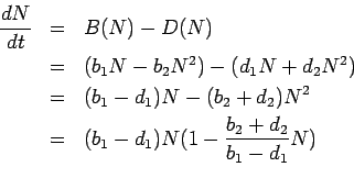 \begin{eqnarray*}
\frac{dN}{dt} & = & B(N) - D(N) \\
& = & (b_1 N - b_2 N^2) ...
...\
& = & (b_1 - d_1) N (1 - \frac{b_2 + d_2}{b_1 - d_1} N) \\
\end{eqnarray*}