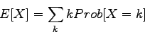 \begin{displaymath}E[X] = \sum_{k} k Prob[X=k] \end{displaymath}