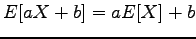 $E[a X + b] = a E[X] + b$