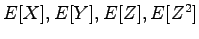 $E[X], E[Y], E[Z], E[Z^2]$