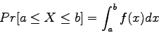 \begin{displaymath}Pr[a \le X \le b] = \int^b_a f(x) dx \end{displaymath}