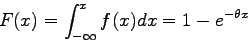 \begin{displaymath}F(x) = \int_{-\infty}^x f(x) dx = 1 - e^{-\theta x} \end{displaymath}